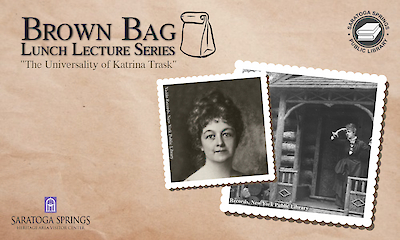 Brown Bag Lunch Lecture Series poster for “The Universality of Katrina Trask” with vintage photos of a woman. Logos of Saratoga Springs Heritage Area Visitor Center and Public Library are included.