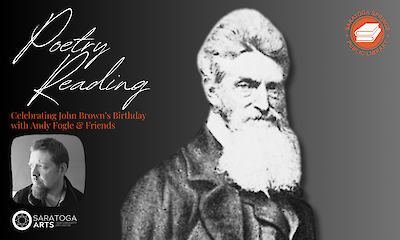 Promotional image for a poetry reading celebrating John Brown’s Birthday, featuring Andy Fogle & Friends. Includes a vintage portrait of John Brown and the logos for Saratoga Arts and Saratoga Springs